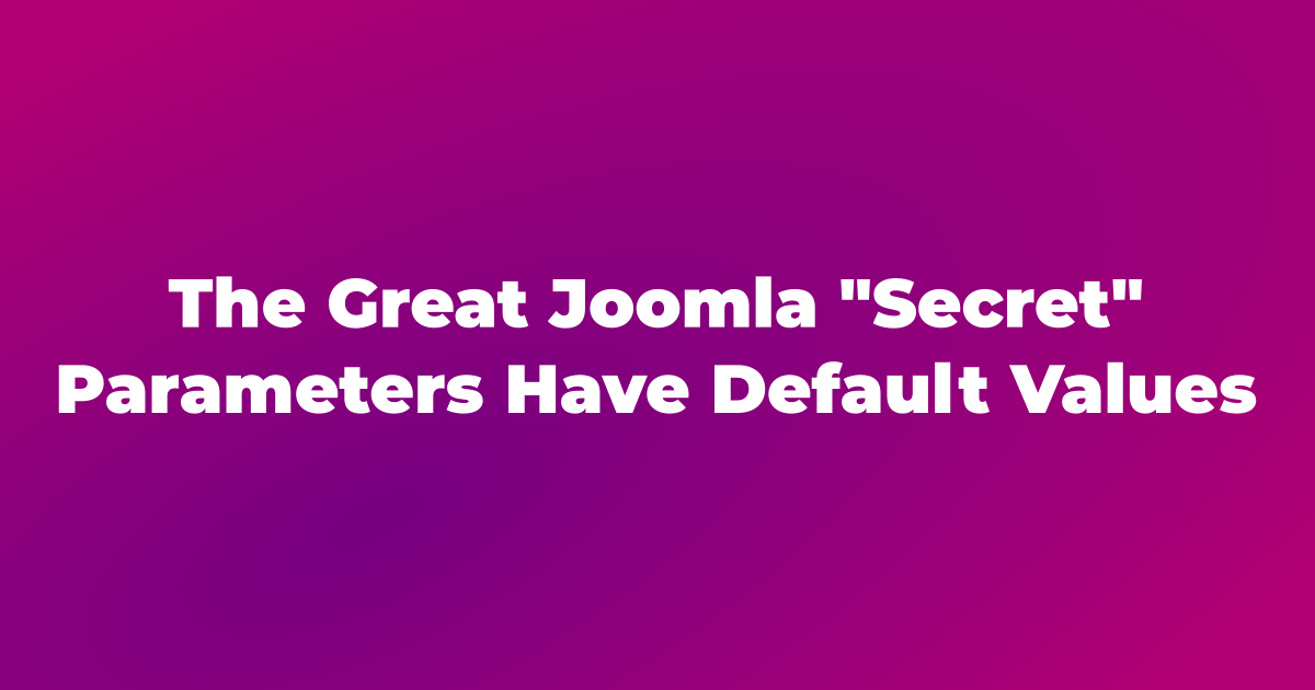 The Great Joomla "Secret": Parameters Have Default Values