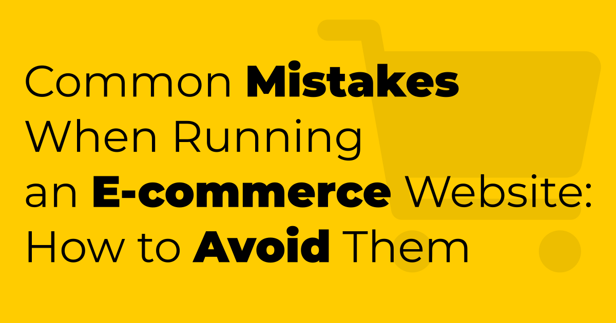 Common Mistakes When Running an E-commerce Website: How to Avoid Them